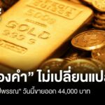 “ทองคำ” ไม่อัพเดทลุ้น“รูปพรรณ” วันนี้ขายออก 44,000 บาท